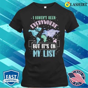 I Havent Been Everywhere Funny Traveling Gift T shirt 2