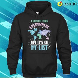 I Havent Been Everywhere Funny Traveling Gift T shirt 3