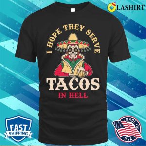 I Hope They Serve Tacos In Hell Funny Taco Gift T shirt 1