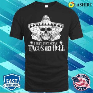 I Hope They Serve Tacos In Hell Funny Tequila Tacos Costume T shirt 1