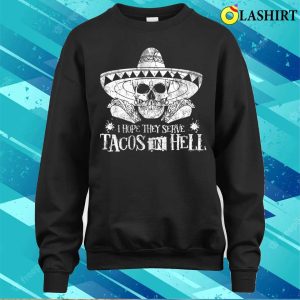 I Hope They Serve Tacos In Hell Funny Tequila Tacos Costume T shirt 4