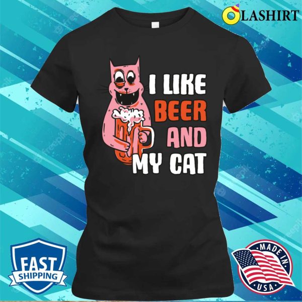 I Like Beer And My Cat Funny Beer Gift T-shirt