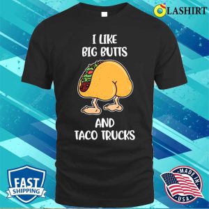 I Like Big Butts And Taco Trucks Funny Taco Gift T shirt 1