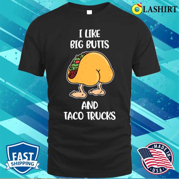 I Like Big Butts And Taco Trucks Funny Taco Gift T-shirt