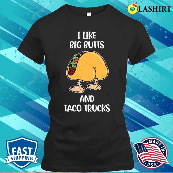 I Like Big Butts And Taco Trucks Funny Taco Gift T-shirt