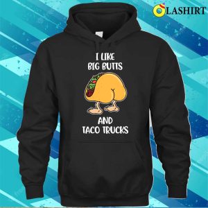 I Like Big Butts And Taco Trucks Funny Taco Gift T-shirt 2 I Like Big Butts And Taco Trucks Funny Taco Gift T shirt 3