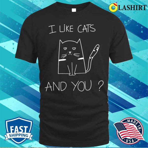 I Like Cats And You Funny Cat Saying T-shirt