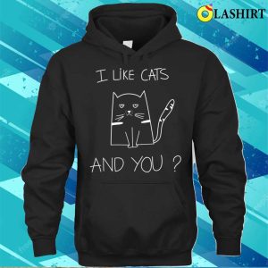 I Like Cats And You Funny Cat Saying T shirt 3