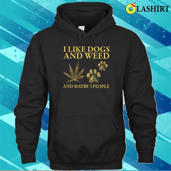 I Like Dogs And Weed And Maybe 3 People Shirt, Funny Dog Lover Shirt, Dog Mom Dog Dad