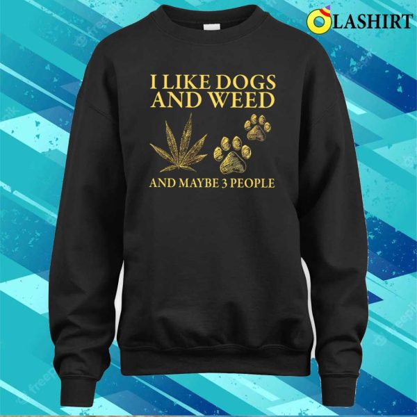 I Like Dogs And Weed And Maybe 3 People Shirt, Funny Dog Lover Shirt, Dog Mom Dog Dad