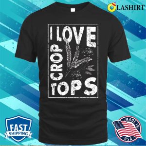 I Love Crop Tops Wheat Farm Proud Farmer Funny Local Farmers T shirt 1