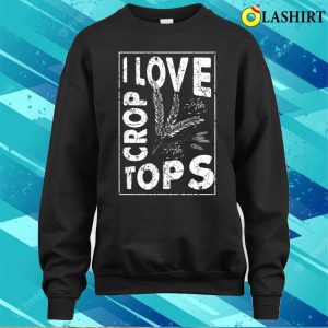 I Love Crop Tops Wheat Farm Proud Farmer Funny Local Farmers T-shirt 3 I Love Crop Tops Wheat Farm Proud Farmer Funny Local Farmers T shirt 4