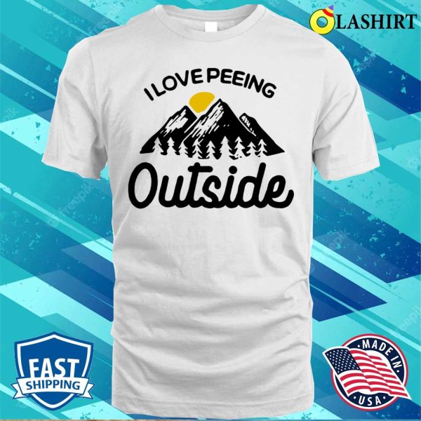 I Love Peeing Outside Funny Camping T-shirt