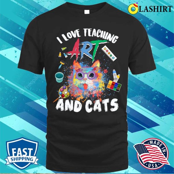 I Love Teaching Art And Cats Funny Art Teachers Cat Lovers T-shirt