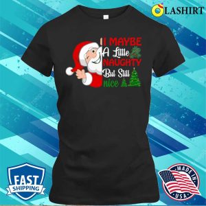 I May Be A Little Naughty But Still Nice Santa Claus T shirt 2