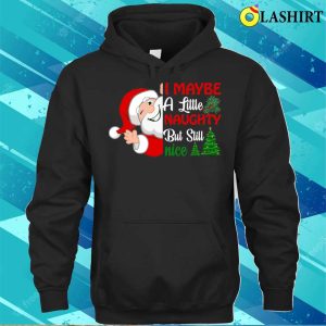 I May Be A Little Naughty But Still Nice Santa Claus T shirt 3