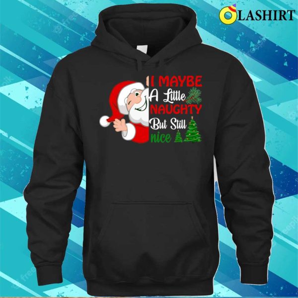 I May Be A Little Naughty But Still Nice, Santa Claus T-shirt