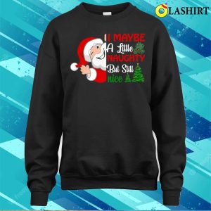 I May Be A Little Naughty But Still Nice Santa Claus T shirt 4