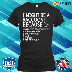I Might Be A Raccoon Because Funny Raccoon T-shirt 1 I Might Be A Raccoon Because Funny Raccoon T shirt 2