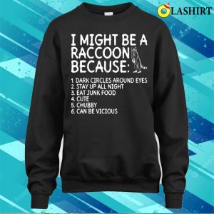 I Might Be A Raccoon Because Funny Raccoon T-shirt 3 I Might Be A Raccoon Because Funny Raccoon T shirt 4
