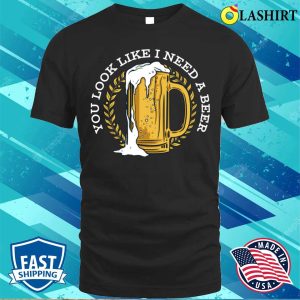 I Need A Beer Funny Beer Gift T shirt 1