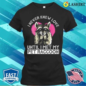 I Never Knew Love Until I Met My Pet Raccoon Funny Raccoon T shirt 2