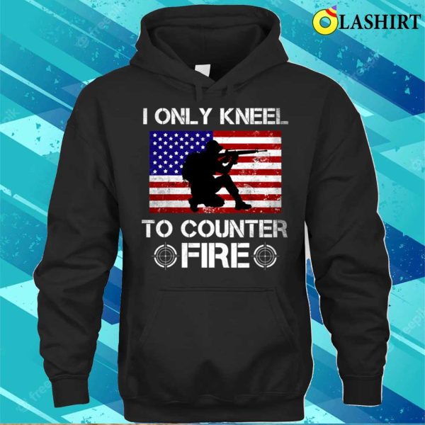 I Only Kneel To Counter Fire Funny American Veteran Patriot T-shirt