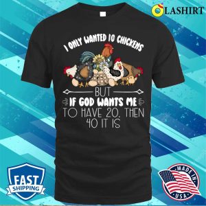 I Only Wanted 10 Chickens Funny Chickens Lovers Farmer T shirt 1
