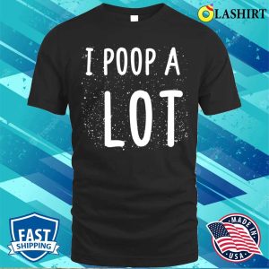 I Poop A Lot Funny Poop Cute Art T shirt 1