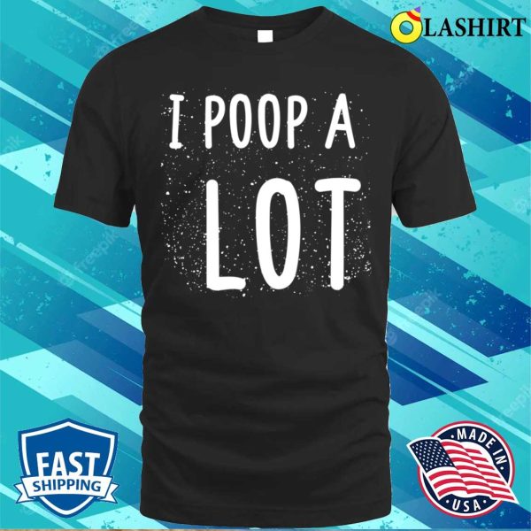 I Poop A Lot Funny Poop Cute Art T-shirt