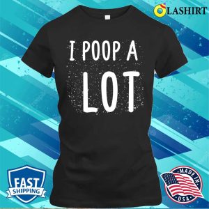 I Poop A Lot Funny Poop Cute Art T shirt 2