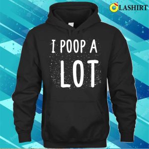 I Poop A Lot Funny Poop Cute Art T shirt 3