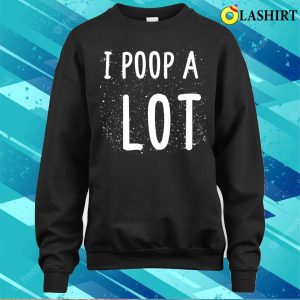 I Poop A Lot Funny Poop Cute Art T shirt 4