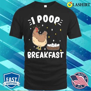 I Poop Breakfast Funny Hen Laying Eggs Poultry Themed T shirt 1