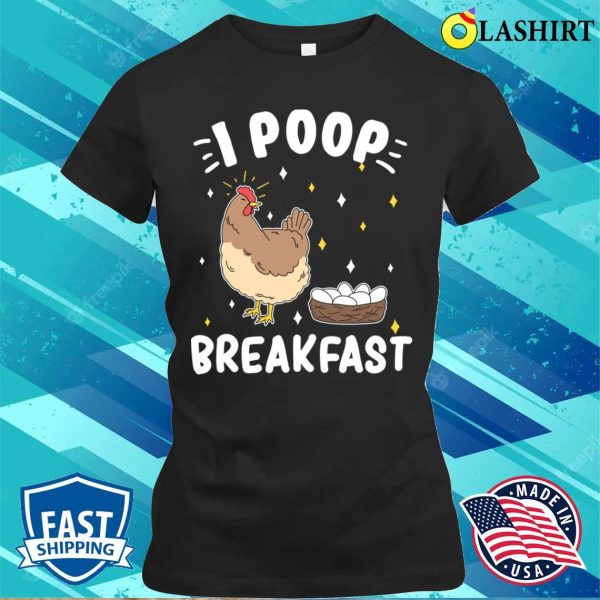 I Poop Breakfast Funny Hen Laying Eggs Poultry Themed T-shirt