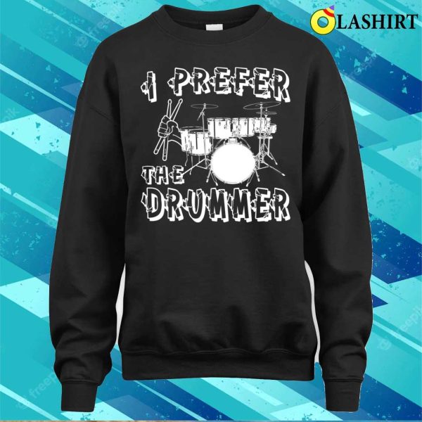 I Prefer The Drummer I Prefer The Drummer Funny T-shirt