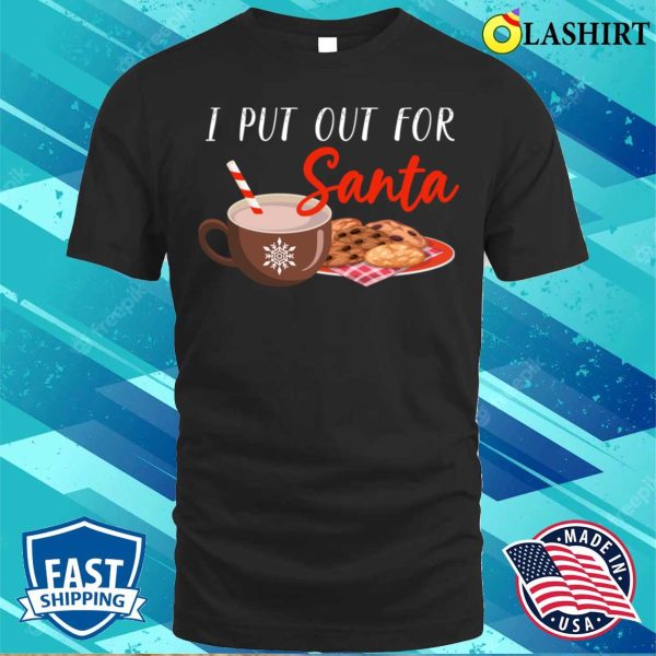 I Put Out For Santa, Family Holiday Ugly Christmas Santa T-shirt