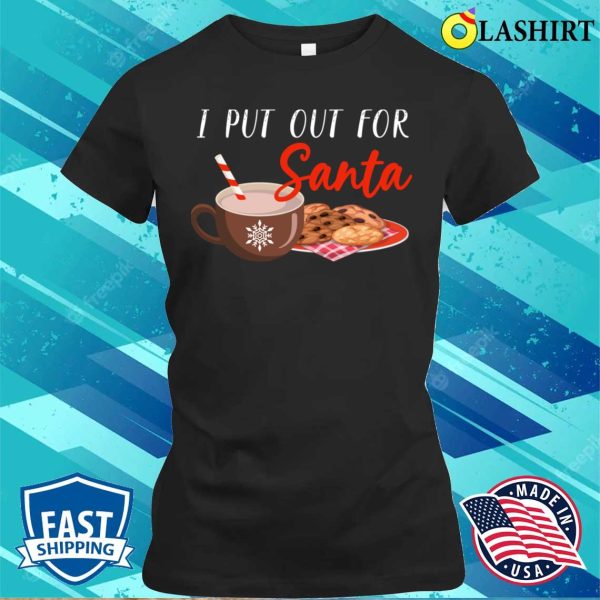 I Put Out For Santa, Family Holiday Ugly Christmas Santa T-shirt