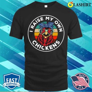 I Raise My Own Chickens Funny Chicken Lover T Shirt 1