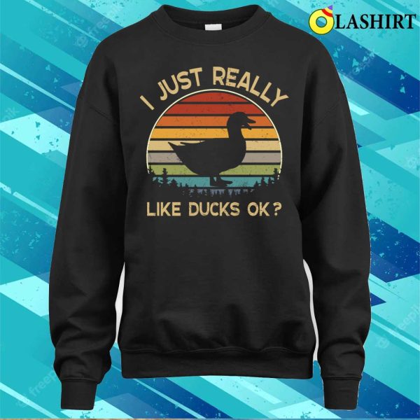 I Really Like Ducks Ok Funny Duck Lover Gift T-shirt