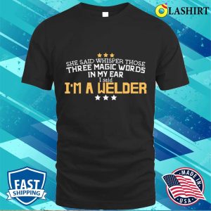 I Said Im A Welder Metal Worker And Welder Funny Welding Shirt 1