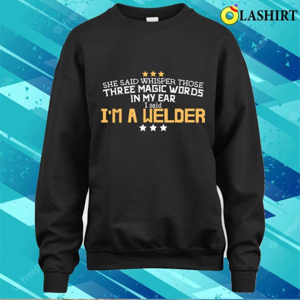 I Said Im A Welder Metal Worker And Welder Funny Welding Shirt