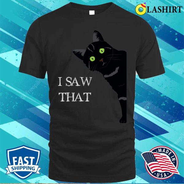 I Saw That T-shirt, I Saw That Funny Cat T-shirt