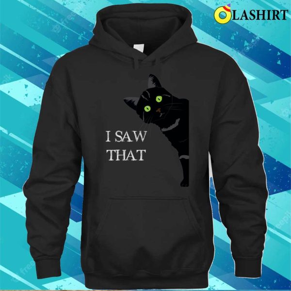 I Saw That T-shirt, I Saw That Funny Cat T-shirt