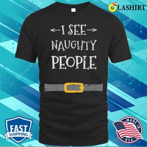 I See Naughty People T shirt I See Naughty People Santa Funny Christmas T shirt 1