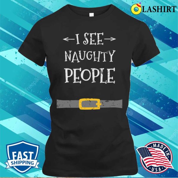 I See Naughty People T-shirt, I See Naughty People Santa Funny Christmas T-shirt