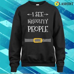 I See Naughty People T shirt I See Naughty People Santa Funny Christmas T shirt 4