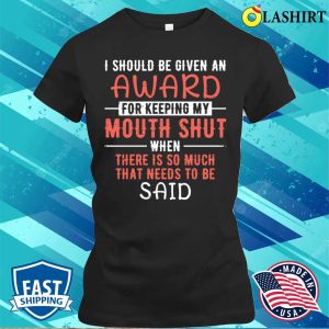 I Should Be Given An Award For Keeping My Mouth Shut Funny Saying T shirt 2
