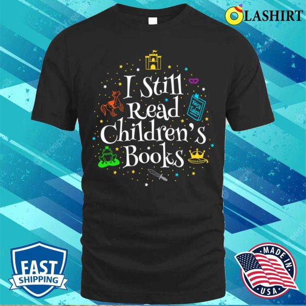 I Still Read Children’s Books Funny Reading Gift T-shirt