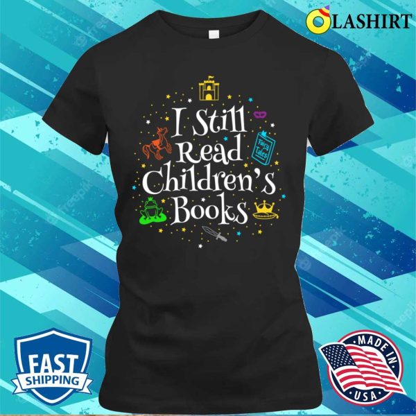 I Still Read Children’s Books Funny Reading Gift T-shirt